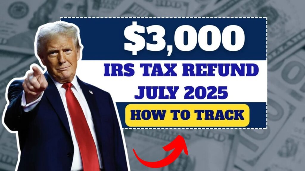 $3,000 IRS Tax Refund July 2025: Dates, Amount, And How To Track Your Payment!